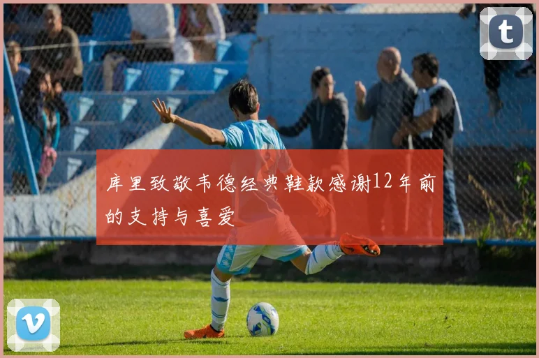 库里致敬韦德经典鞋款感谢12年前的支持与喜爱