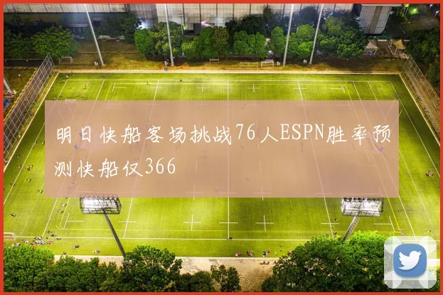 明日快船客场挑战76人ESPN胜率预测快船仅366